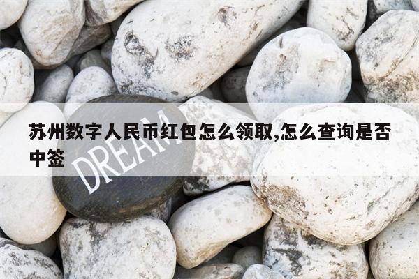 苏州数字人民币红包怎么领取,怎么查询是否中签