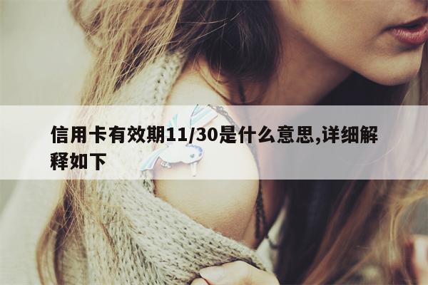 信用卡有效期11/30是什么意思,详细解释如下