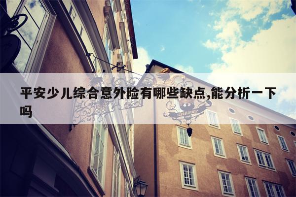 平安少儿综合意外险有哪些缺点,能分析一下吗