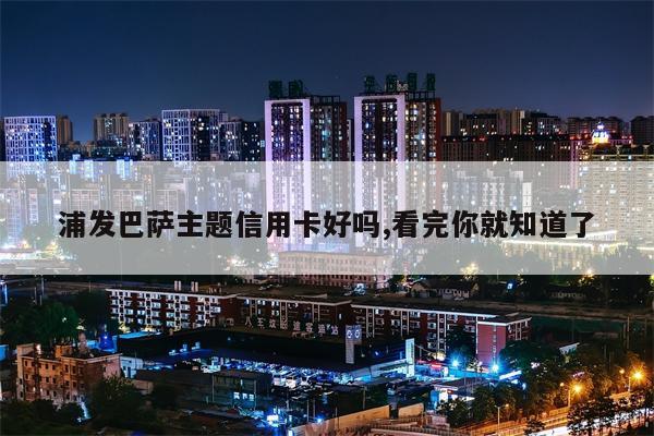 浦发巴萨主题信用卡好吗,看完你就知道了