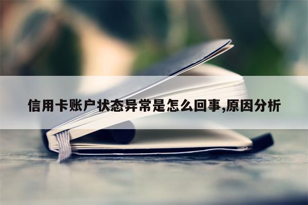 信用卡账户状态异常是怎么回事,原因分析