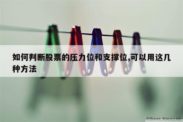 如何判断股票的压力位和支撑位,可以用这几种方法