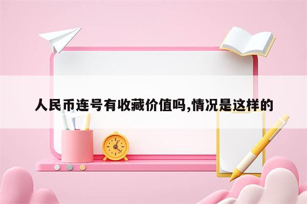 人民币连号有收藏价值吗,情况是这样的