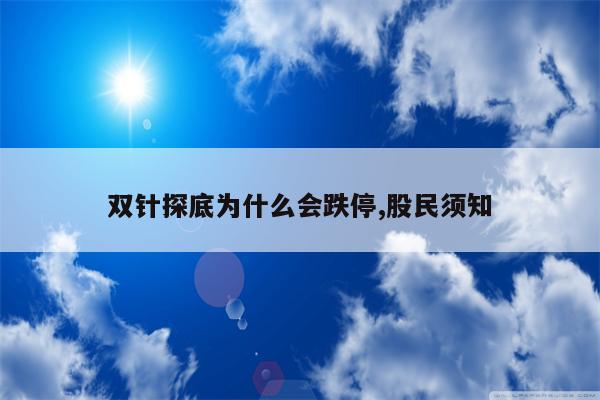 双针探底为什么会跌停,股民须知