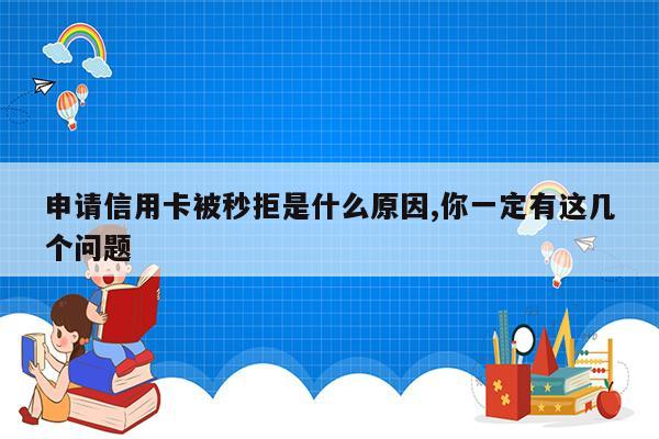 申请信用卡被秒拒是什么原因,你一定有这几个问题