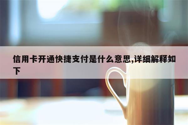 信用卡开通快捷支付是什么意思,详细解释如下