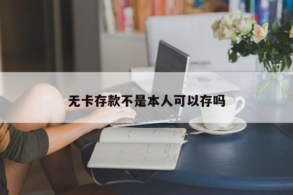 无卡存款不是本人可以存吗