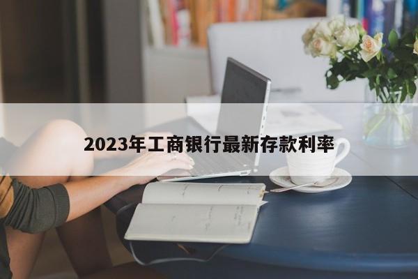 2023年工商银行最新存款利率