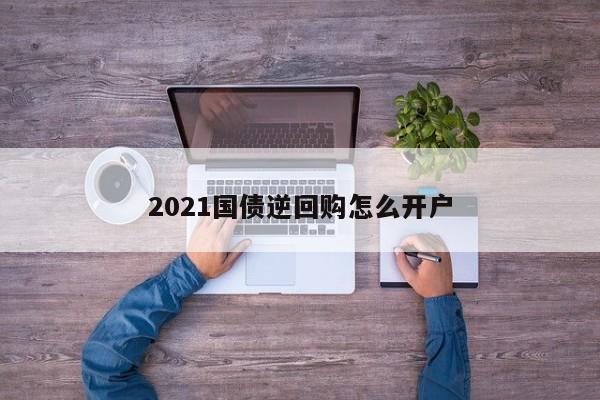 2021国债逆回购怎么开户